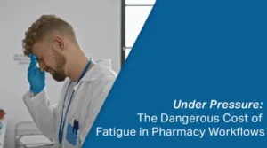 Under Pressure: The Dangerous Cost of Fatigue in Pharmacy Workflows