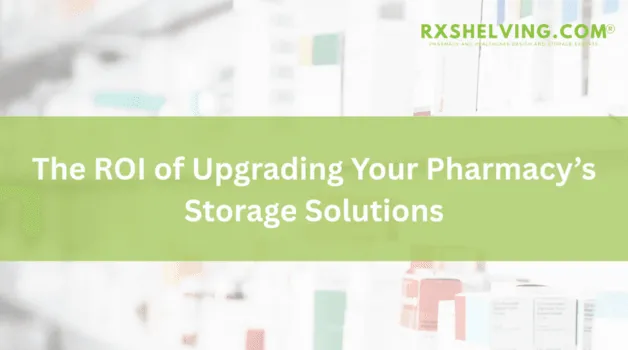 The ROI of Upgrading Your Pharmacy’s Storage Solutions