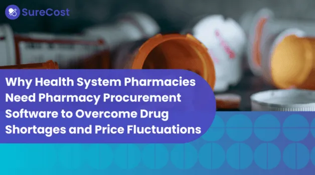 Why Health System Pharmacies Need Pharmacy Procurement Software to Overcome Drug Shortages and Price Fluctuations