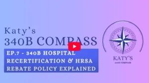 Katy's 340B Compass Ep 7 - 340B Hospital Recertification & HRSA Rebate Policy Explained