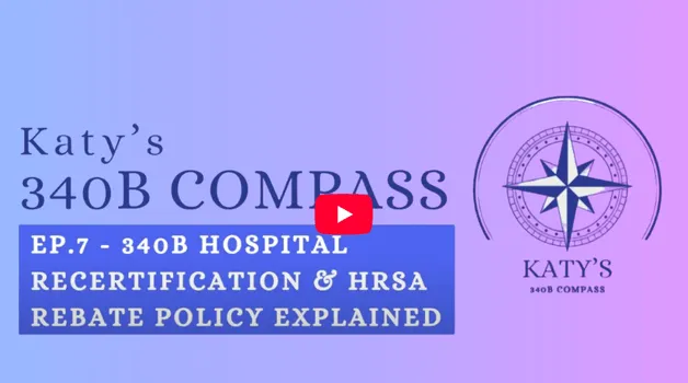 Katy’s 340B Compass Ep 7 – 340B Hospital Recertification & HRSA Rebate Policy Explained