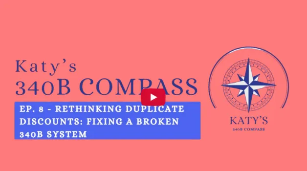 Katy’s 340B Compass – Ep 8 – Rethinking Duplicate Discounts: Fixing a Broken 340B System