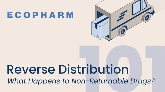 Reverse Distribution 101 — What Happens to Non-Returnable Drugs?
