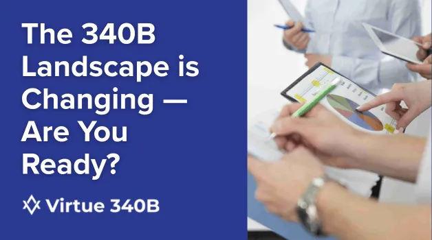 The 340B Landscape Is Changing — Are You Ready?