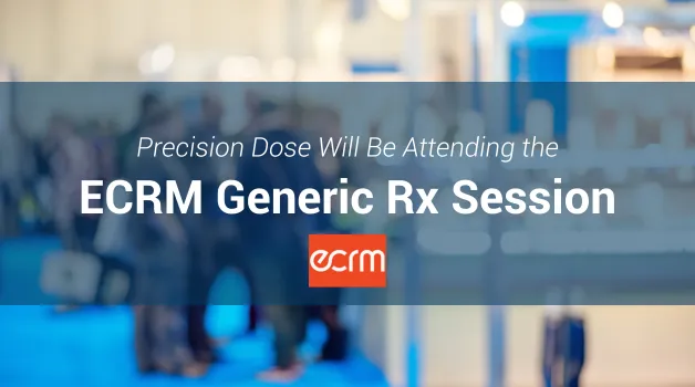Precision Dose Will Be Attending the ECRM Generic Rx Session