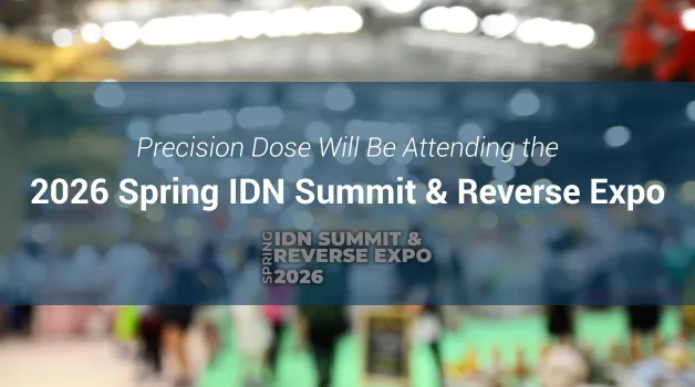 Precision Dose Will Be Attending the 2026 Spring IDN Summit & Reverse Expo 