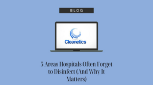 5 Areas Hospitals Often Forget to Disinfect (And Why It Matters)