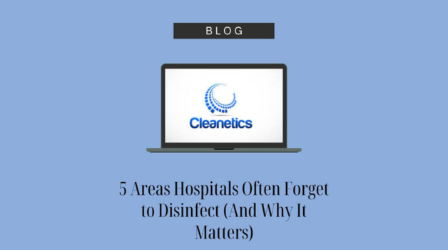 5 Areas Hospitals Often Forget to Disinfect (And Why It Matters)