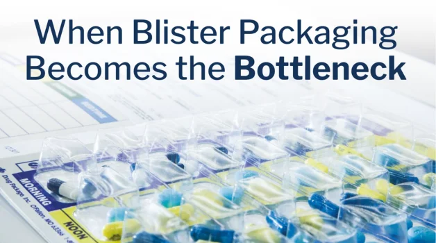 When Blister Packaging Becomes the Bottleneck and What to Do About It