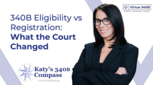 Katy's 340B Compass | Episode 15 — 340B Eligibility vs Registration: What the Court Changed