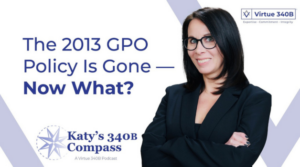 Katy's 340B Compass | Episode 16 — The 2013 GPO Policy Is Gone—Now What