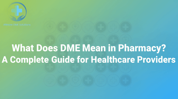 What Does DME Mean in Pharmacy? A Complete Guide for Healthcare Providers